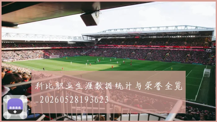 科比职业生涯数据统计与荣誉全览_20260528193623